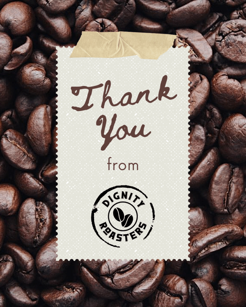 A photo of coffee beans with a graphic over them that says "Thank you from Dignity Roasters"